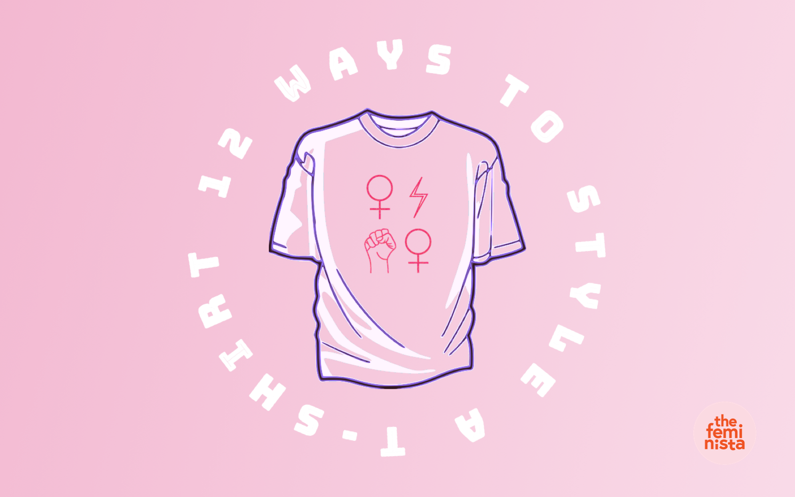 Feminist T Shirt with the words "12 Ways to Style a T-Shirt" on a pink background with The Feminista logo