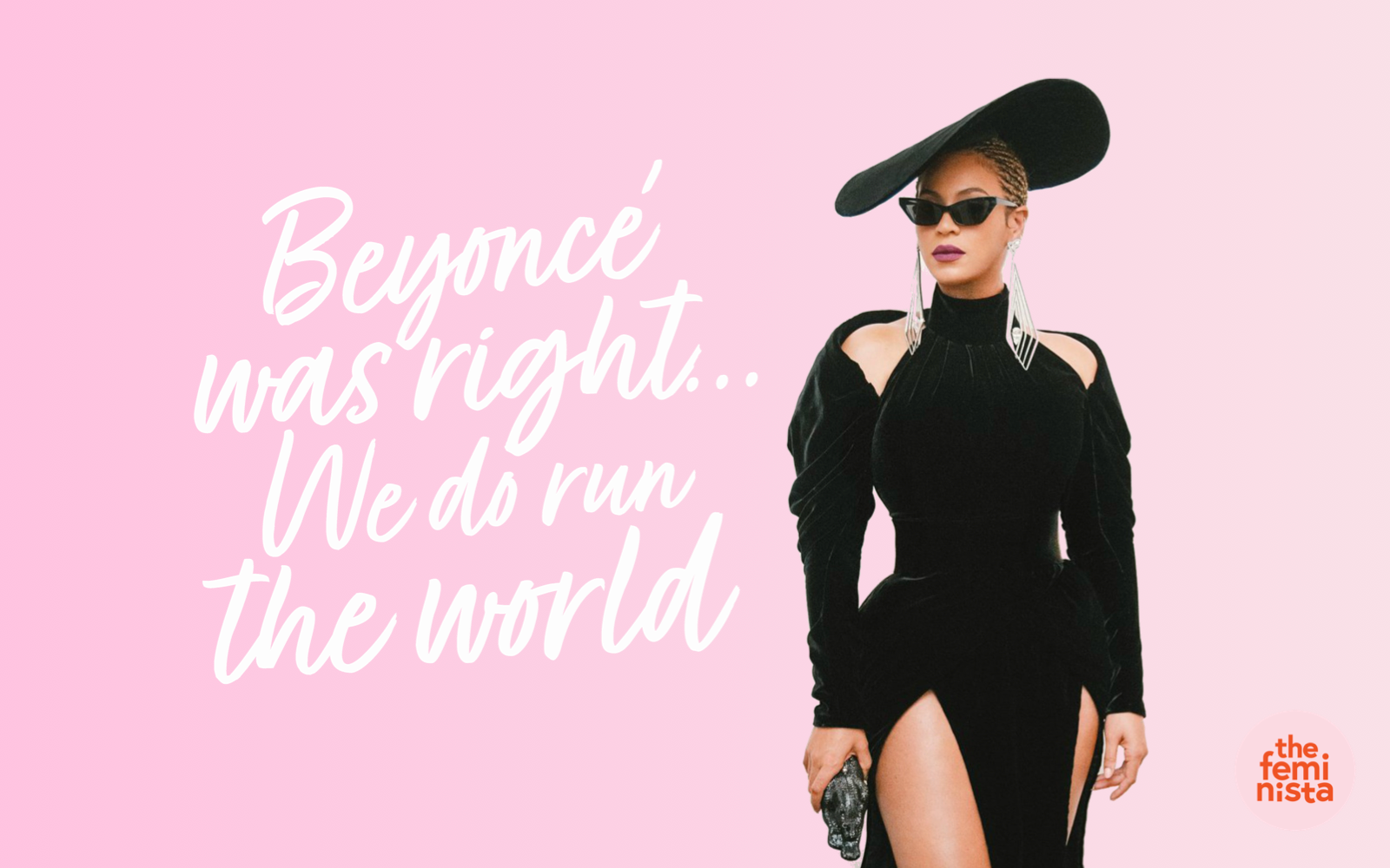 Beyoncé in sunglasses and a hat on a pink background with the words "Béyonce was right, we do run the world" and The Feminista logo